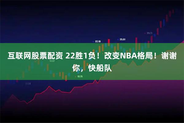 互联网股票配资 22胜1负！改变NBA格局！谢谢你，快船队